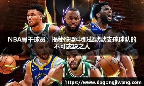 NBA骨干球员：揭秘联盟中那些默默支撑球队的不可或缺之人