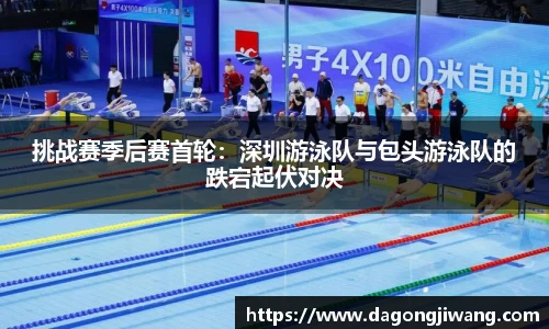 挑战赛季后赛首轮：深圳游泳队与包头游泳队的跌宕起伏对决