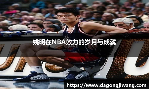 姚明在NBA效力的岁月与成就