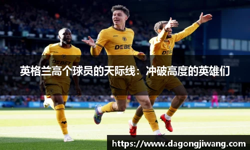 英格兰高个球员的天际线：冲破高度的英雄们