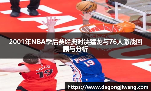 2001年NBA季后赛经典对决猛龙与76人激战回顾与分析