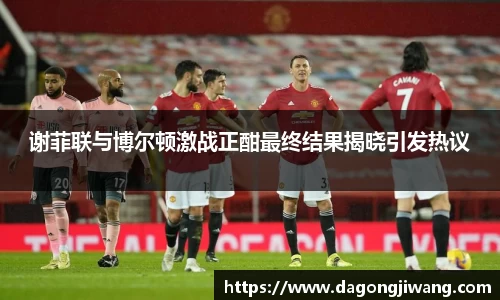 谢菲联与博尔顿激战正酣最终结果揭晓引发热议